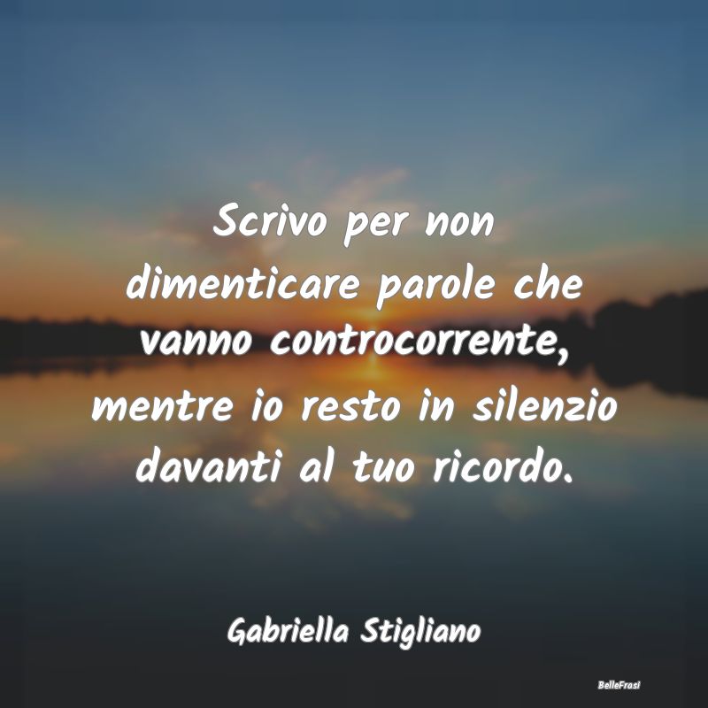 Frasi sulla Tristezza - Scrivo per non dimenticare parole che vanno contro...