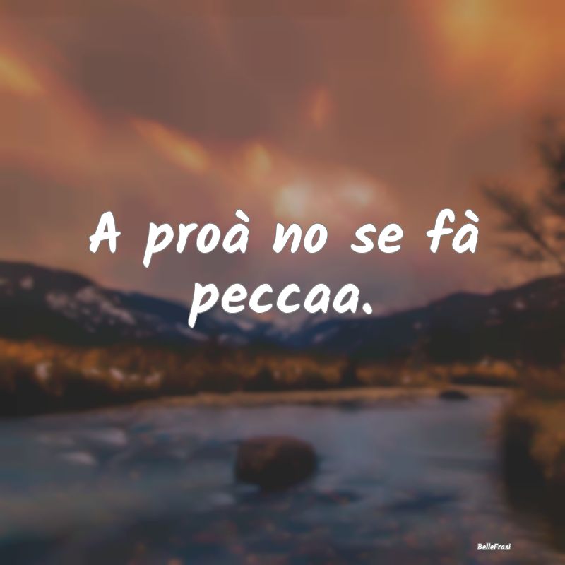 Frasi Prudenza - A proà no se fà peccaa....