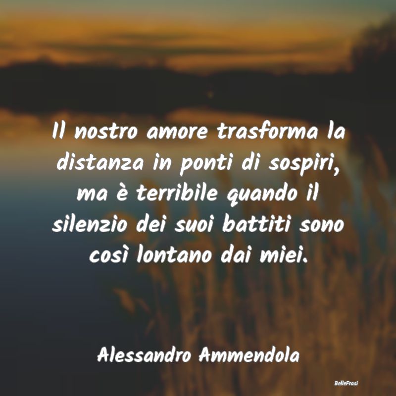 Frasi sulla Tristezza - Il nostro amore trasforma la distanza in ponti di ...