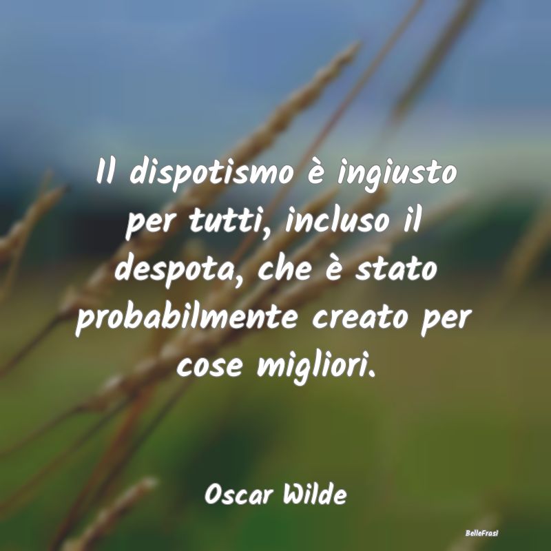 Frasi sulla Dittatura - Il dispotismo è ingiusto per tutti, incluso il de...