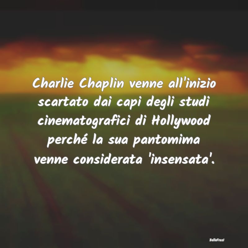 Frasi sugli Insuccessi - Charlie Chaplin venne all'inizio scartato dai capi...