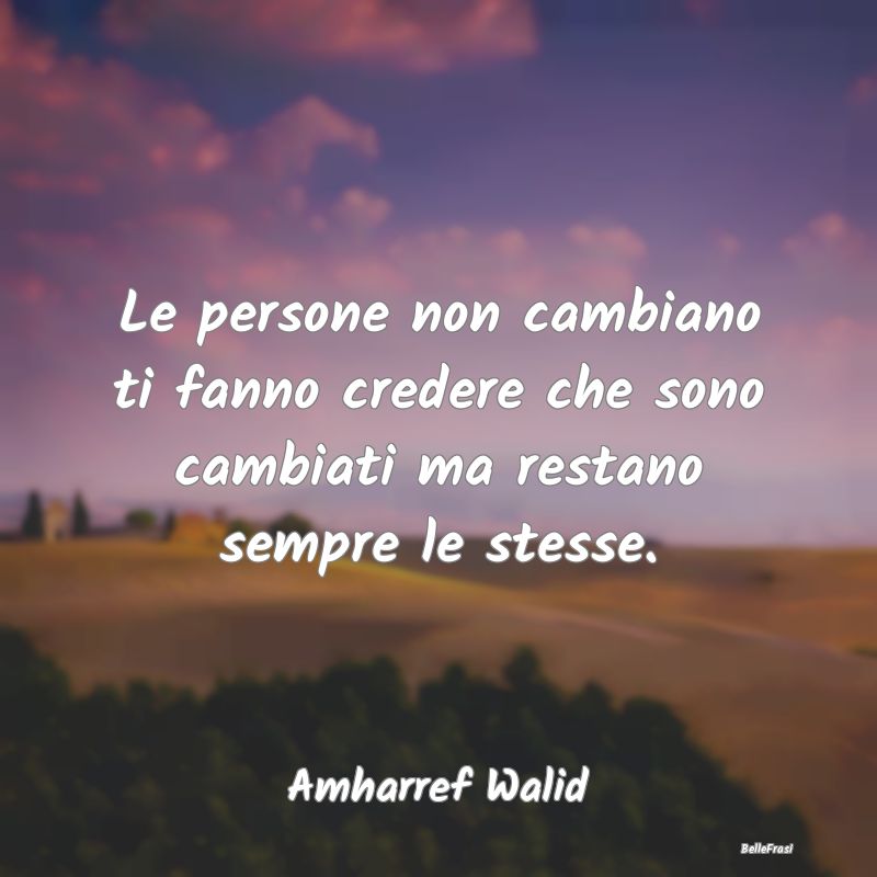 Frasi Abitudine - Le persone non cambiano ti fanno credere che sono ...