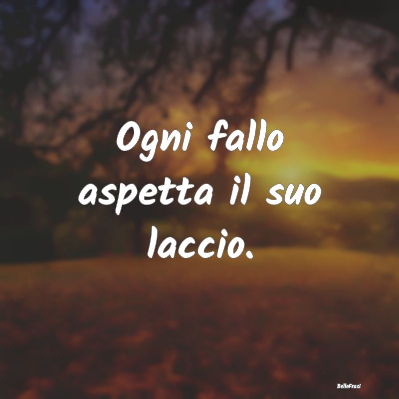 Frasi Prudenza - Ogni fallo aspetta il suo laccio....