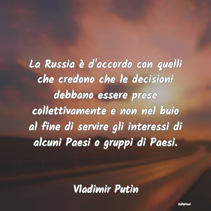 Frasi sulle decisioni - La Russia è d'accordo con quelli che credono che ...