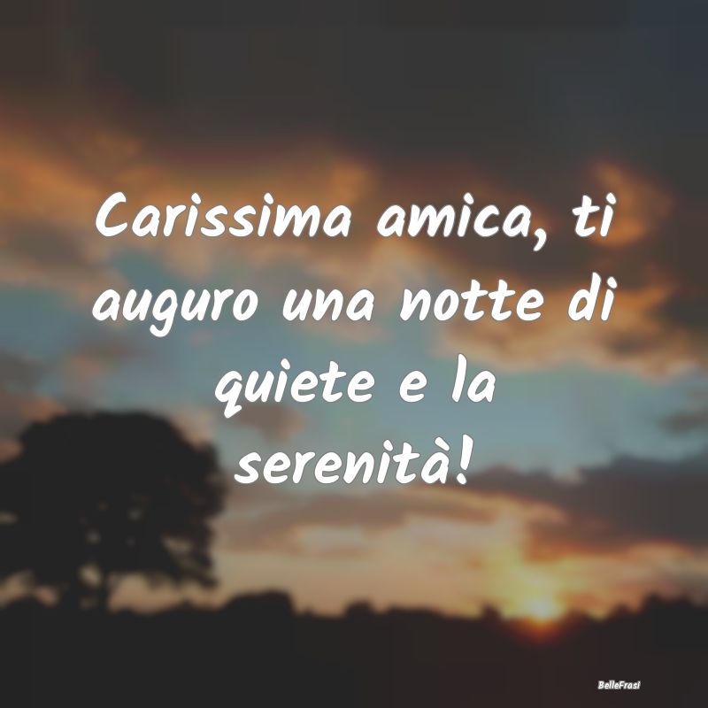 Frasi per la Migliore Amica - Carissima amica, ti auguro una notte di quiete e l...