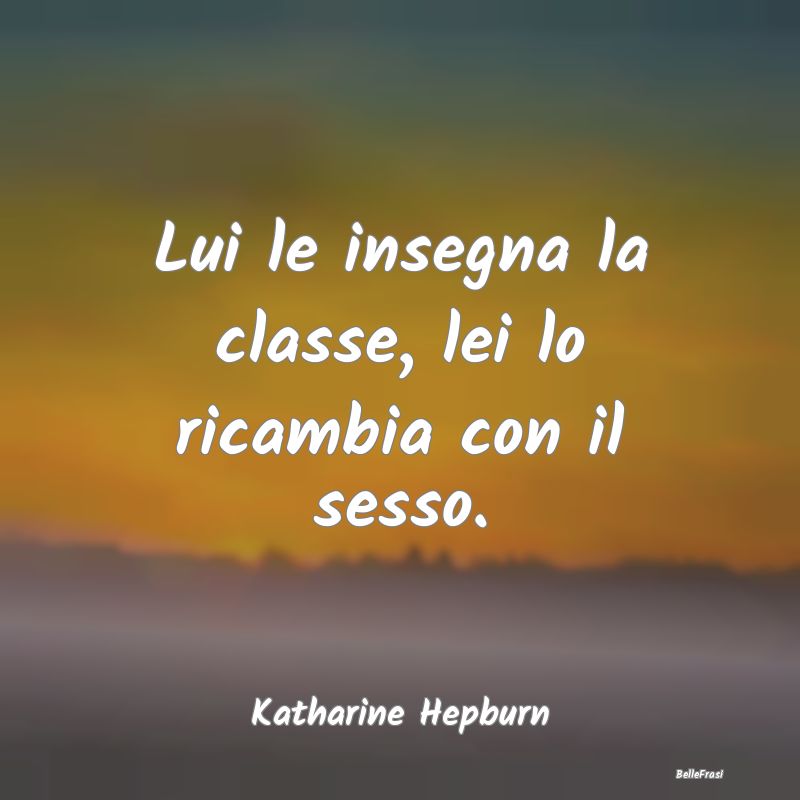 Frasi sull'eleganza - Lui le insegna la classe, lei lo ricambia con il s...