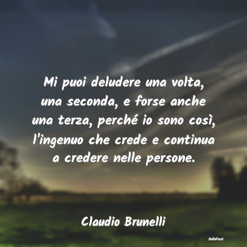 Frasi sulla Tristezza - Mi puoi deludere una volta, una seconda, e forse a...