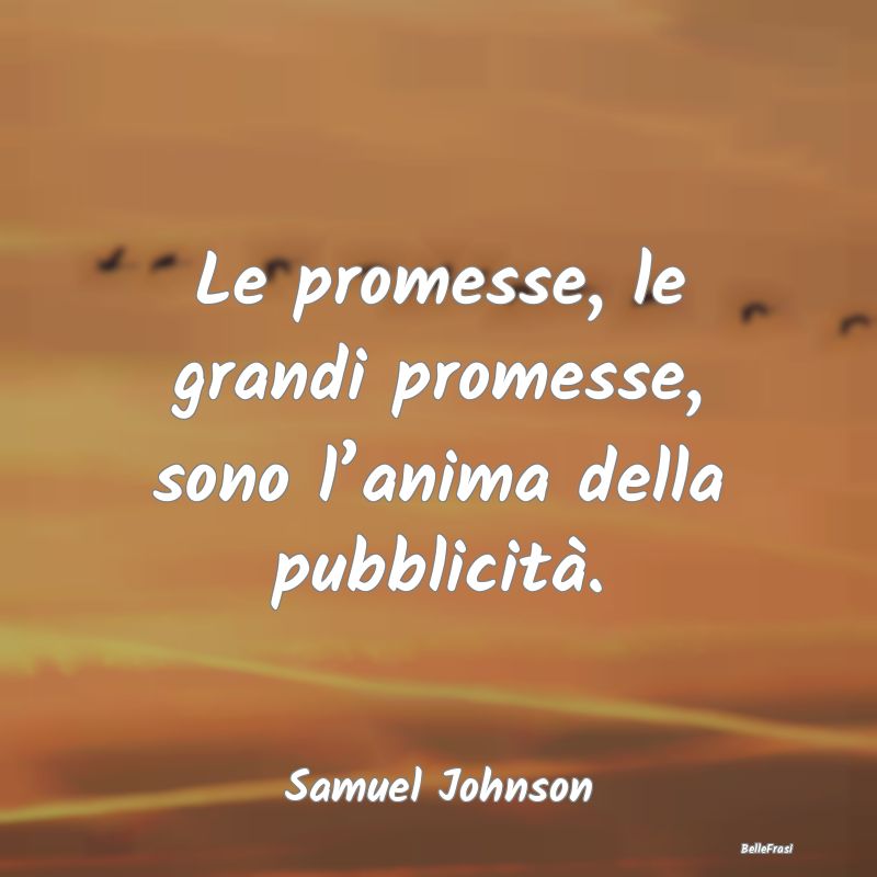 Le promesse, le grandi promesse, sono l’anima de...