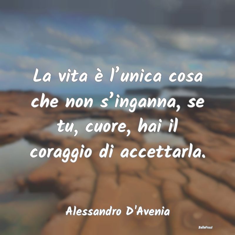 Frasi sull'Adattamento - La vita è l’unica cosa che non s’inganna, se ...