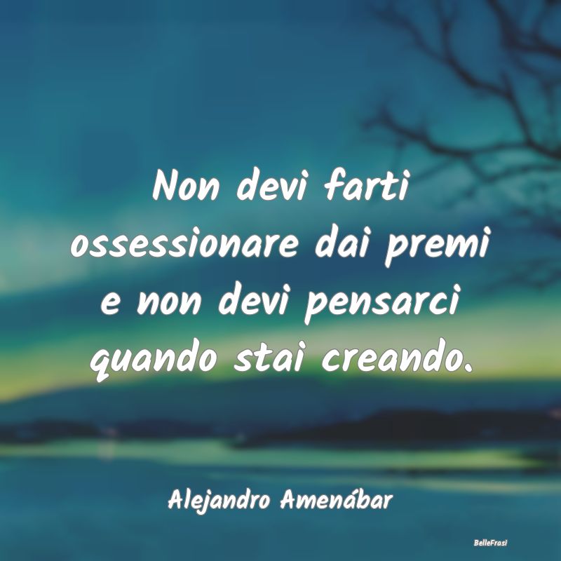 Frasi sulle ossessioni - Non devi farti ossessionare dai premi e non devi p...