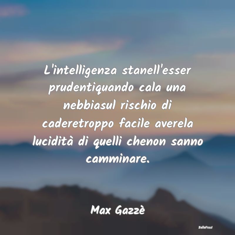 Frasi Prudenza - L'intelligenza stanell'esser prudentiquando cala u...