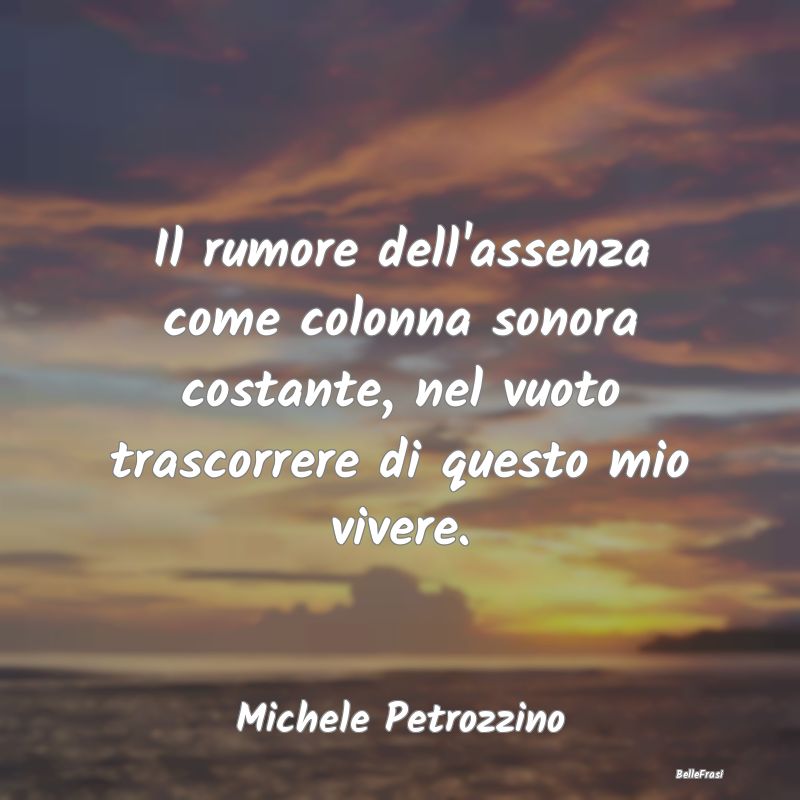 Frasi sulla Tristezza - Il rumore dell'assenza come colonna sonora costant...