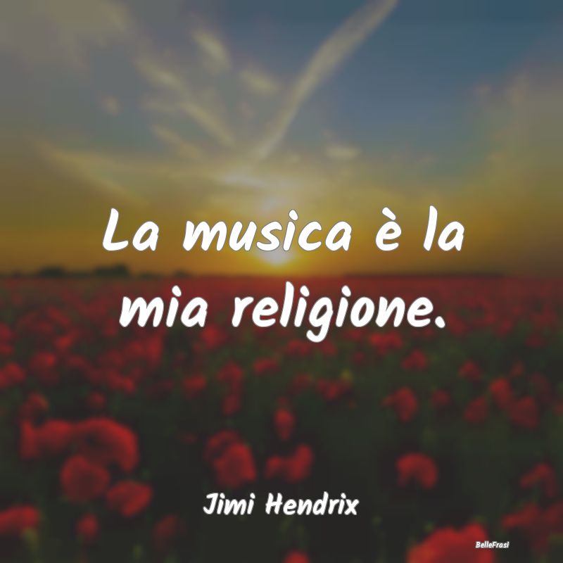 La musica è la mia religione....