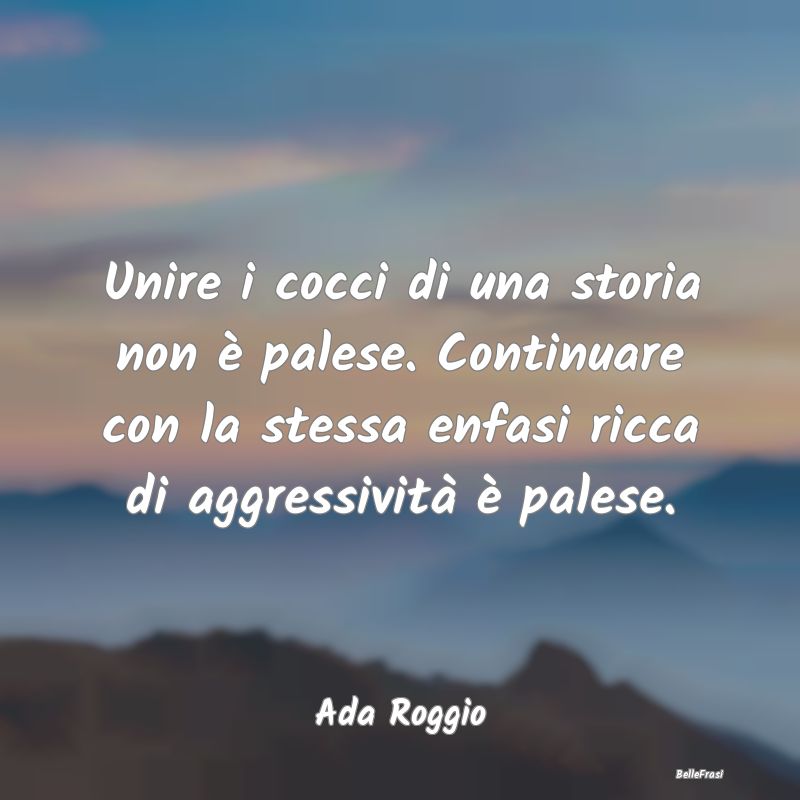 Frasi Abitudine - Unire i cocci di una storia non è palese. Continu...