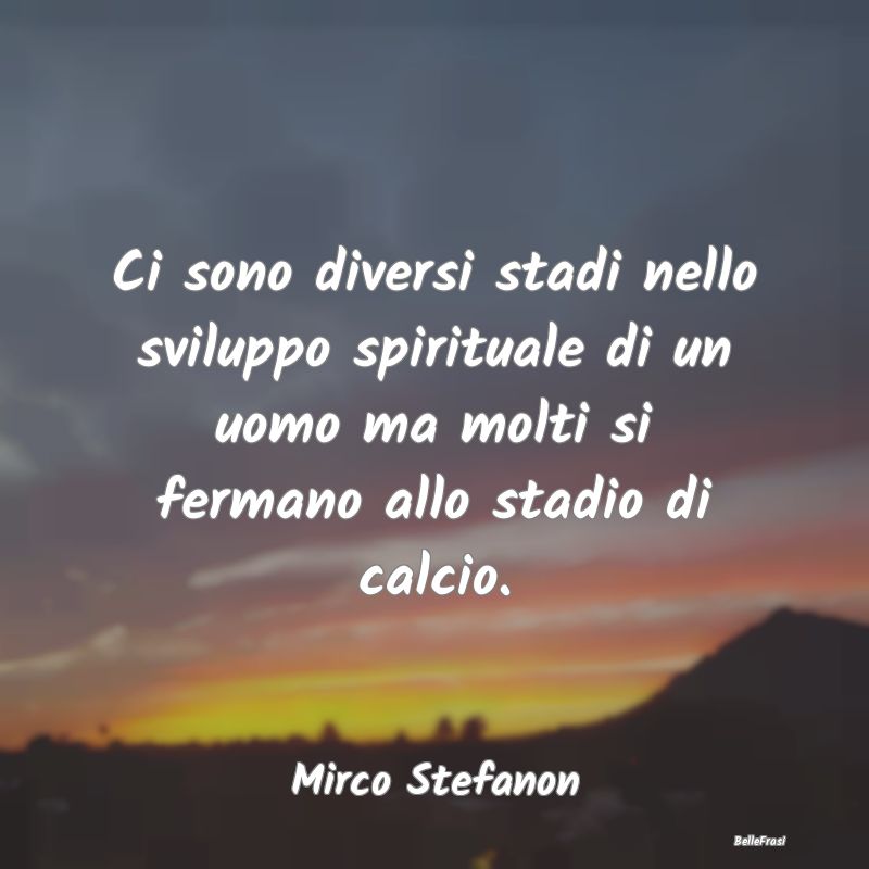 Frasi sulla Spiritualità - Ci sono diversi stadi nello sviluppo spirituale di...