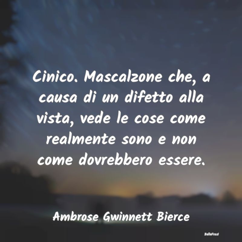 Frasi Cinismo - Cinico. Mascalzone che, a causa di un difetto alla...