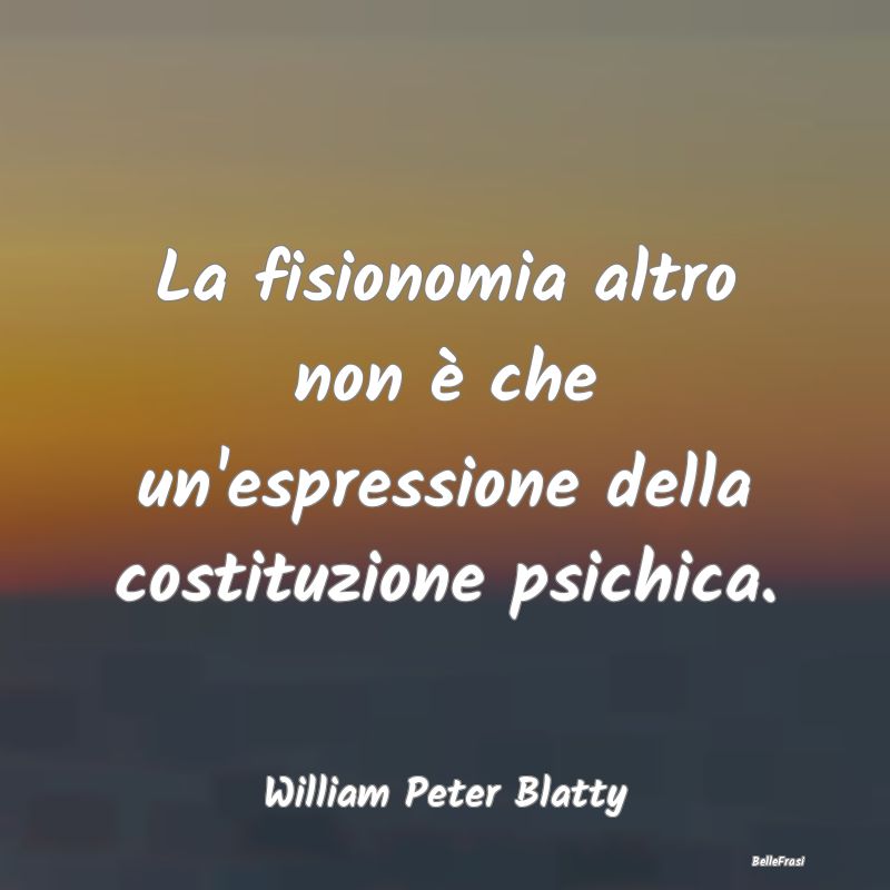 Frasi Apparenza - La fisionomia altro non è che un'espressione dell...