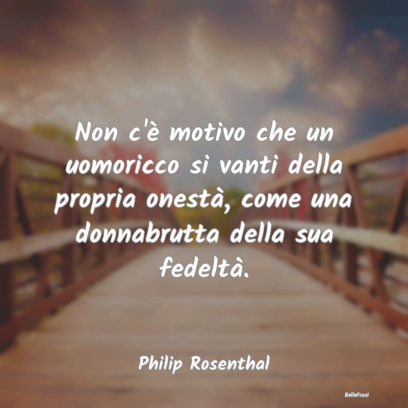 Frasi sulla Vanità - Non c'è motivo che un uomoricco si vanti della pr...