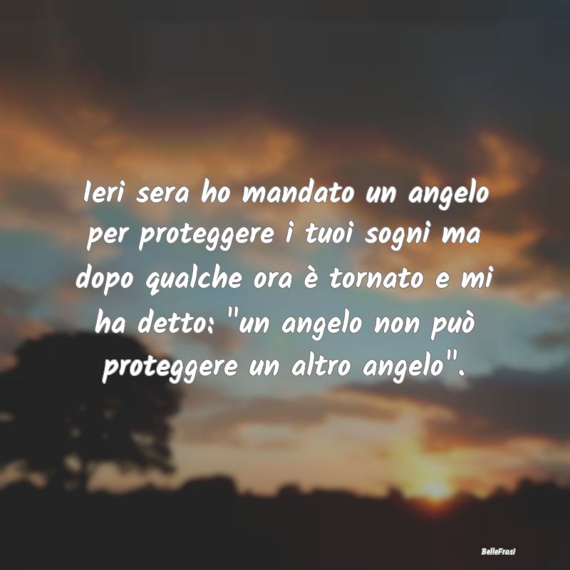 Frasi di Buonanotte - Ieri sera ho mandato un angelo per proteggere i tu...