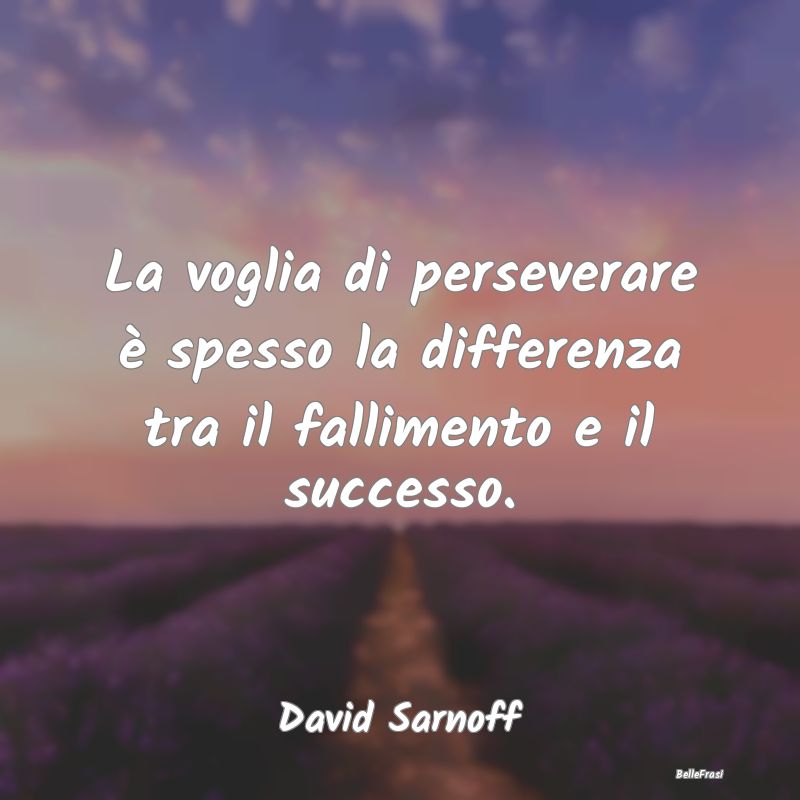 Frasi sulla Perseveranza - La voglia di perseverare è spesso la differenza t...