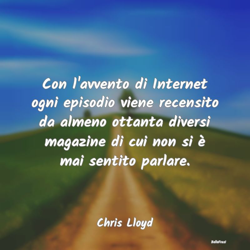 Frasi Critica - Con l'avvento di Internet ogni episodio viene rece...