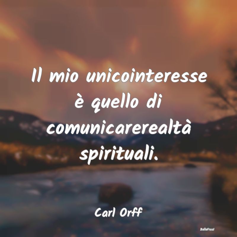 Frasi sulla Spiritualità - Il mio unicointeresse è quello di comunicarerealt...