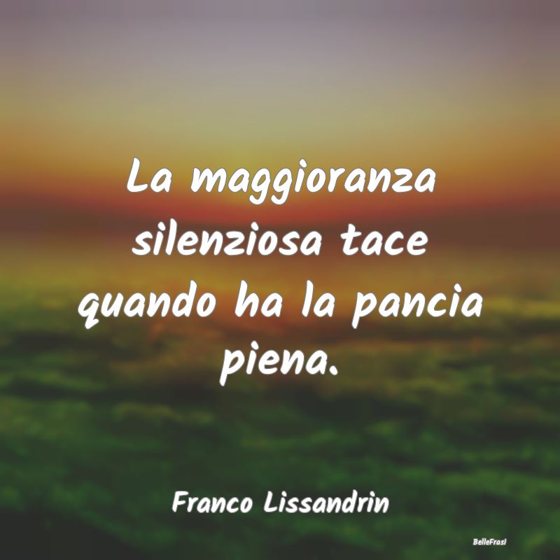 Frasi sulla Ribellione - La maggioranza silenziosa tace quando ha la pancia...