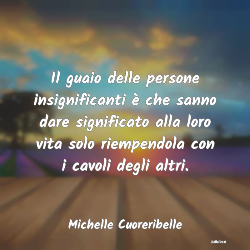 Frasi Abitudine - Il guaio delle persone insignificanti è che sanno...