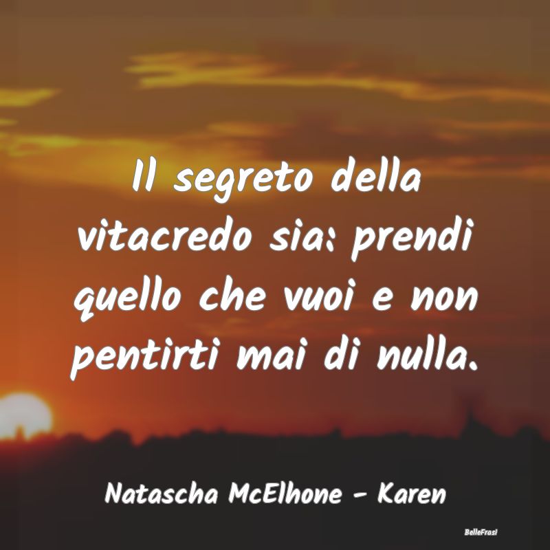 Frasi sul Pentimento - Il segreto della vitacredo sia: prendi quello che ...