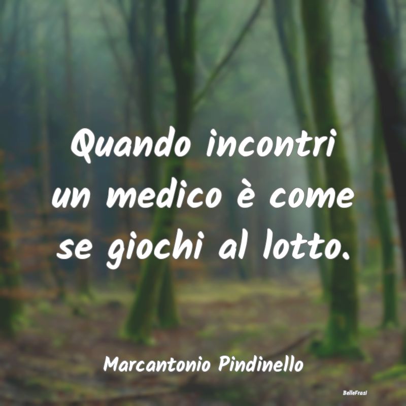 Proverbi sulla Salute - Quando incontri un medico è come se giochi al lot...