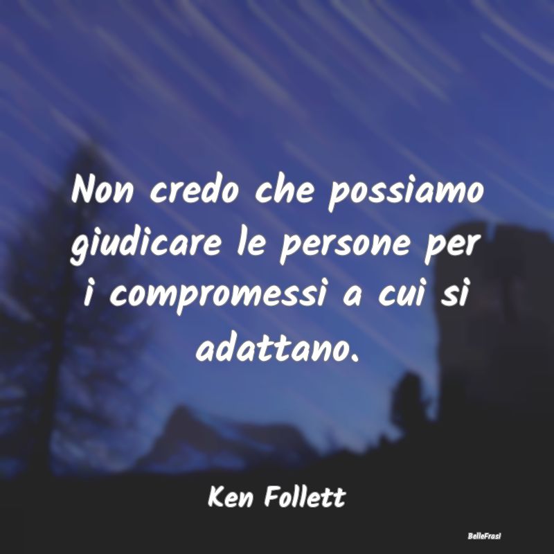 Non credo che possiamo giudicare le persone per i ...