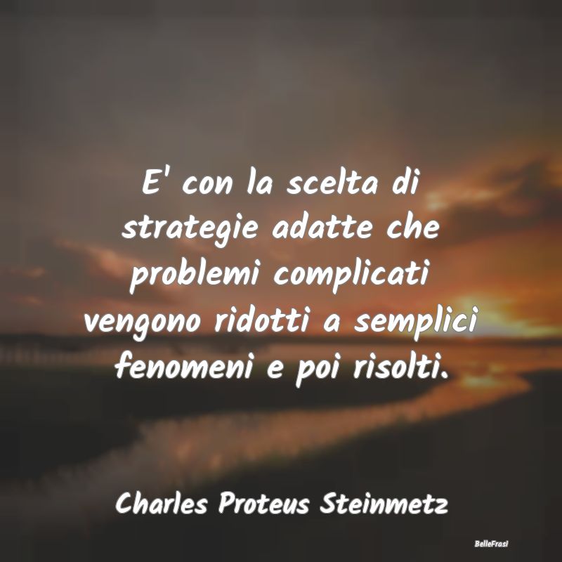 Frasi sulla Strategia - E' con la scelta di strategie adatte che problemi ...