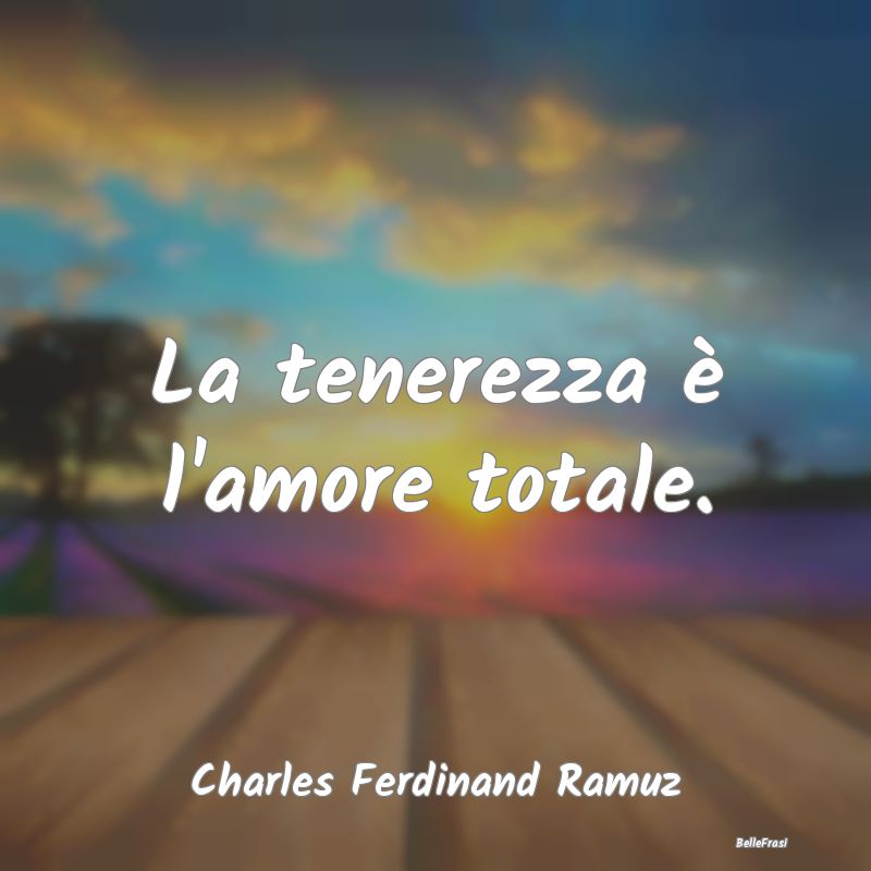 La tenerezza è l'amore totale....