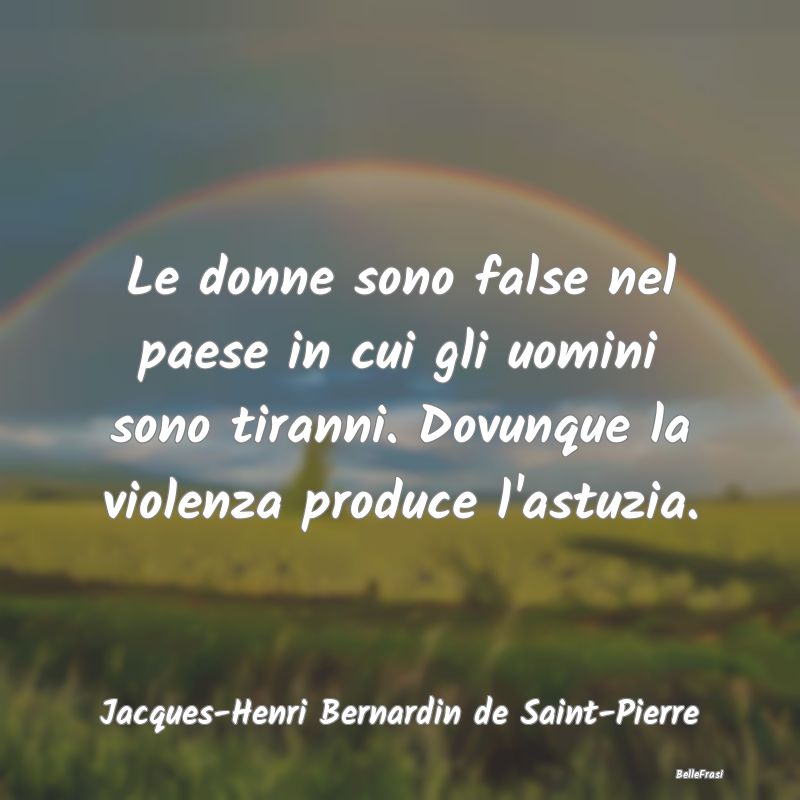 Frasi sull'Astuzia - Le donne sono false nel paese in cui gli uomini so...