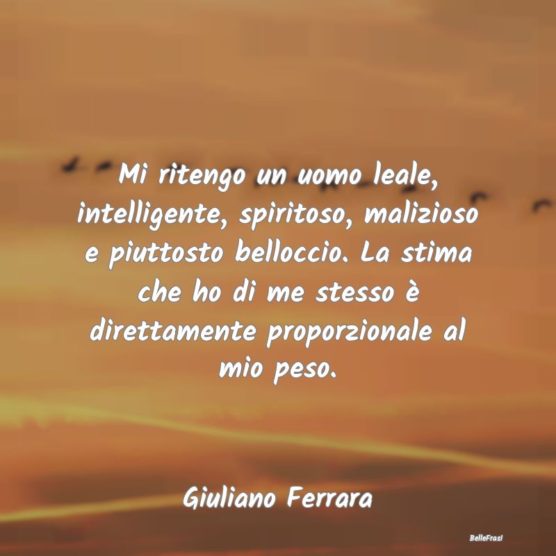 Frasi sulla Lealtà - Mi ritengo un uomo leale, intelligente, spiritoso,...