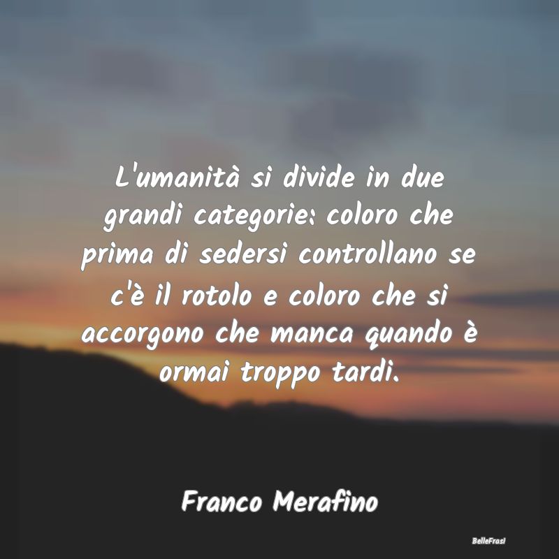 Frasi Prudenza - L'umanità si divide in due grandi categorie: colo...