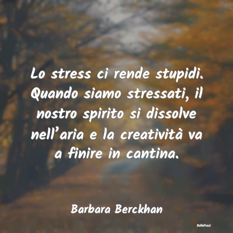 Lo stress ci rende stupidi. Quando siamo stressati...