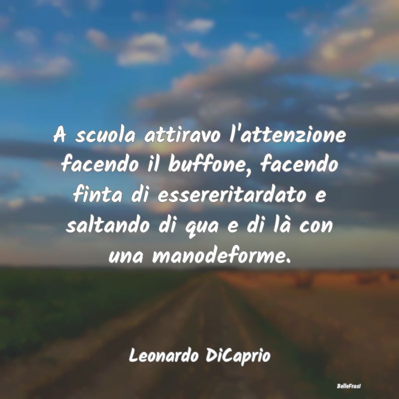 Frasi sugli Adolescenti - A scuola attiravo l'attenzione facendo il buffone,...