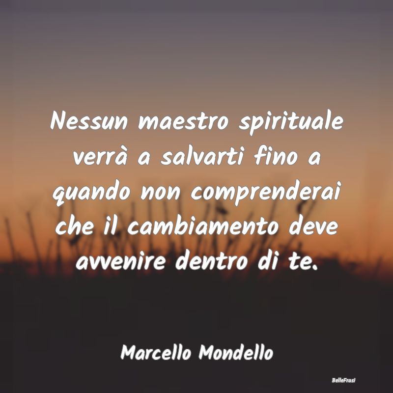 Nessun maestro spirituale verrà a salvarti fino a...