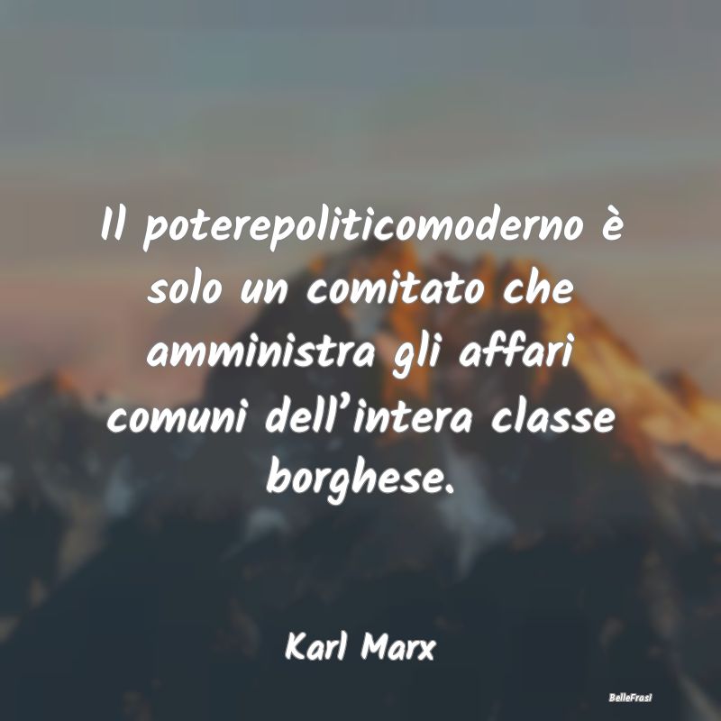 Frasi sulla borghesia - Il poterepoliticomoderno è solo un comitato che a...