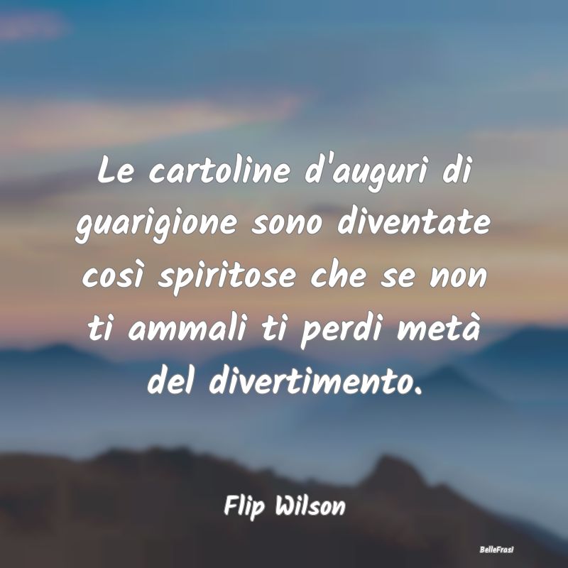 Frasi sull'Umorismo - Le cartoline d'auguri di guarigione sono diventate...