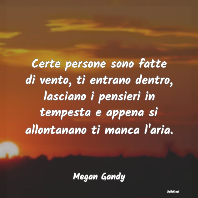 Frasi Abitudine - Certe persone sono fatte di vento, ti entrano dent...