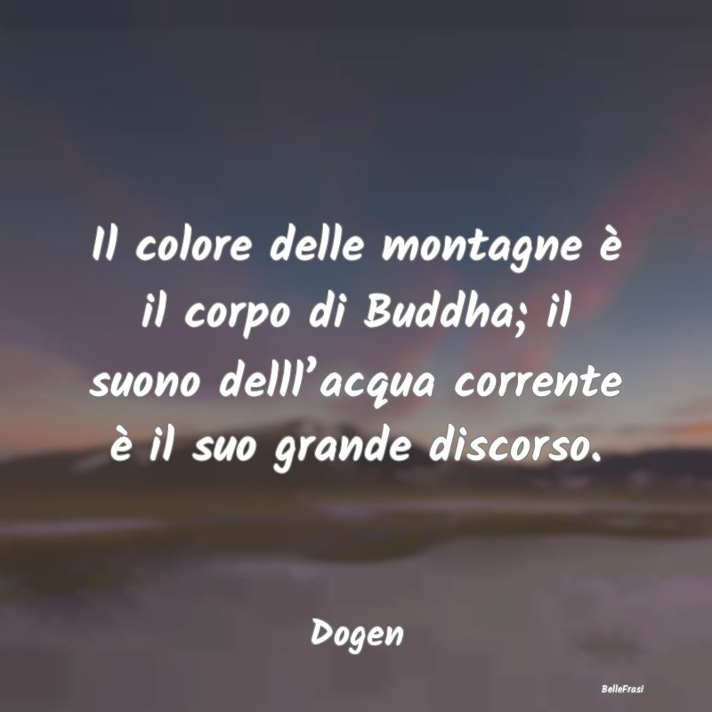 Il colore delle montagne è il corpo di Buddha; il...