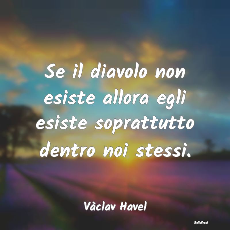 Frasi sul Diavolo - Se il diavolo non esiste allora egli esiste soprat...