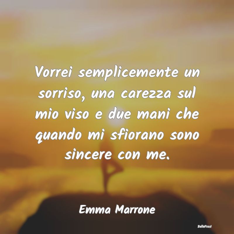 Frasi sulle Carezze - Vorrei semplicemente un sorriso, una carezza sul m...