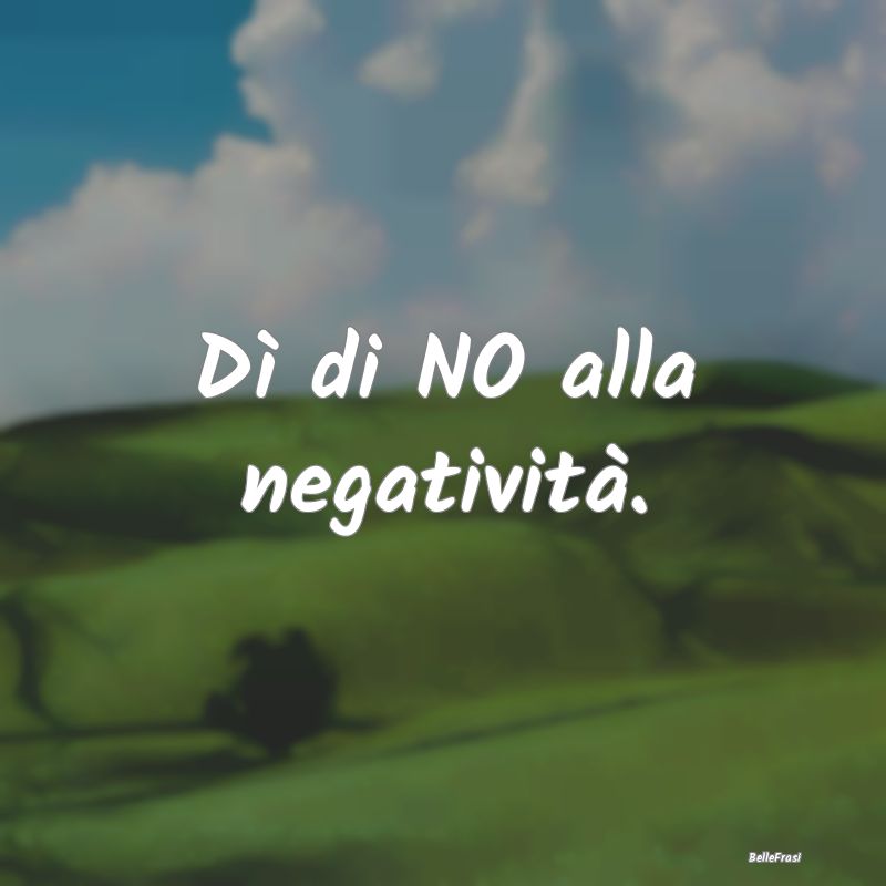 Dì di NO alla negatività....