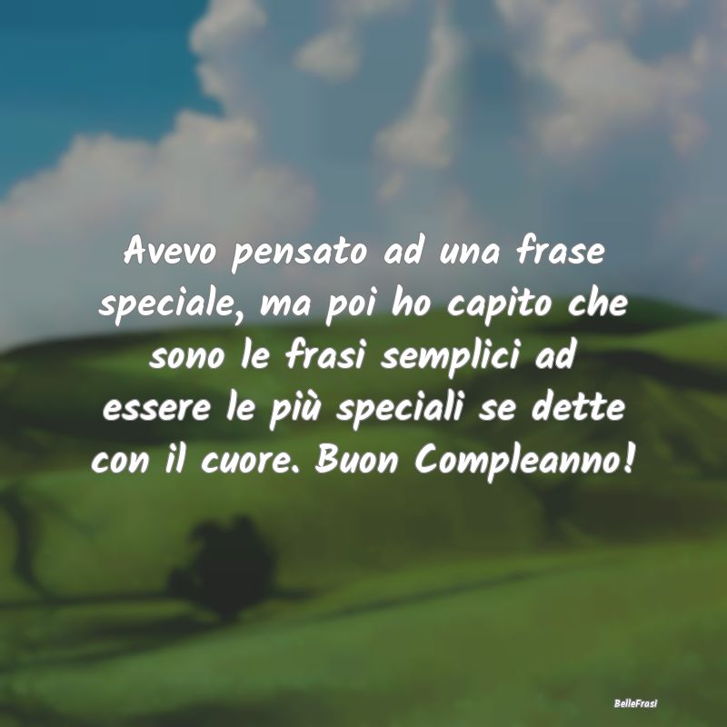 Frasi di Compleanno - Avevo pensato ad una frase speciale, ma poi ho cap...