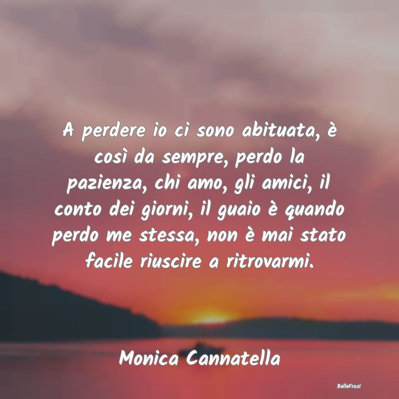 Frasi Abitudine - A perdere io ci sono abituata, è così da sempre,...