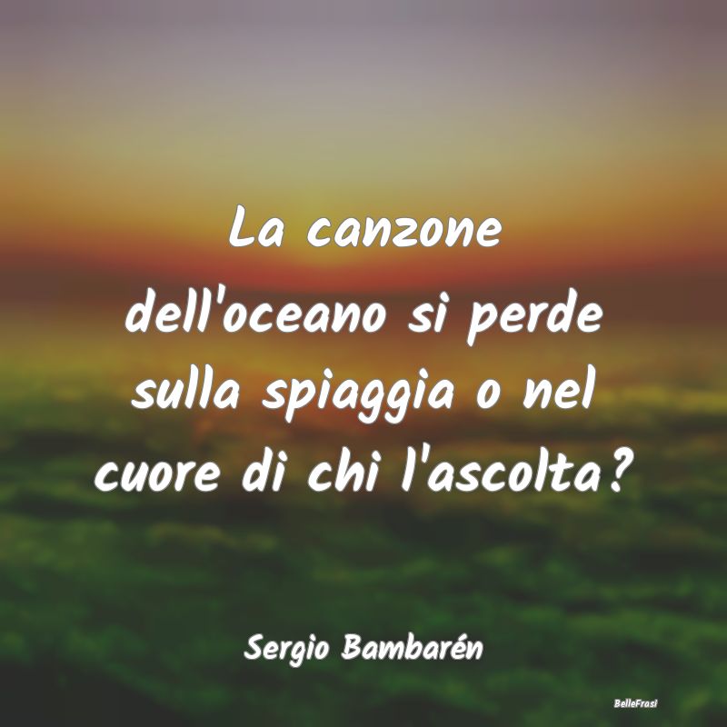 Frasi sul Cuore - La canzone dell'oceano si perde sulla spiaggia o n...