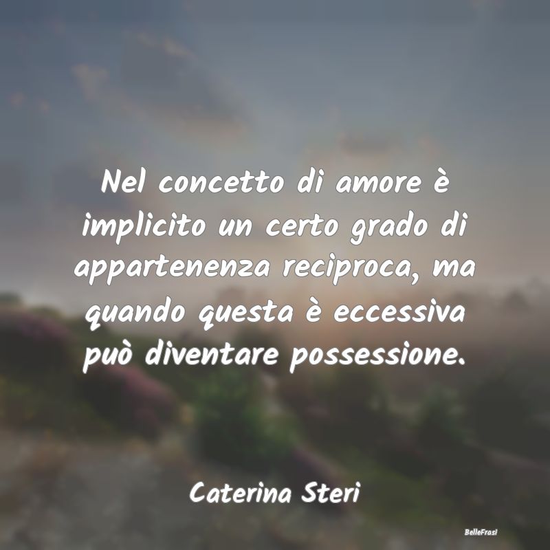 Frasi sul Possesso - Nel concetto di amore è implicito un certo grado ...